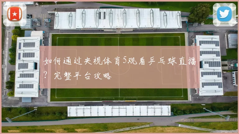 如何通过央视体育5观看乒乓球直播？完整平台攻略