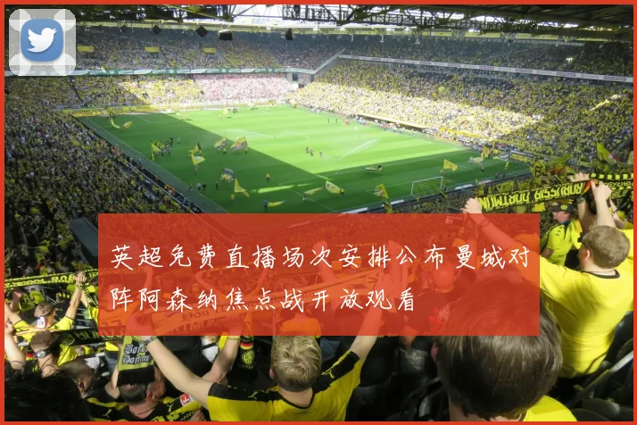 英超免费直播场次安排公布曼城对阵阿森纳焦点战开放观看