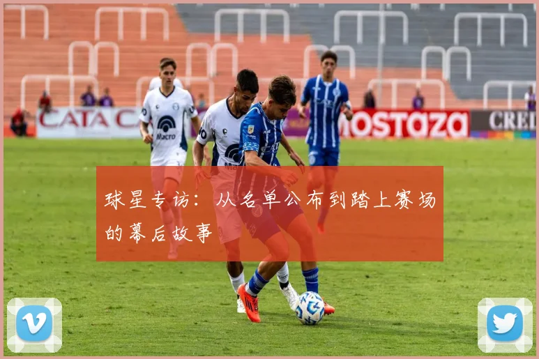 球星专访：从名单公布到踏上赛场的幕后故事