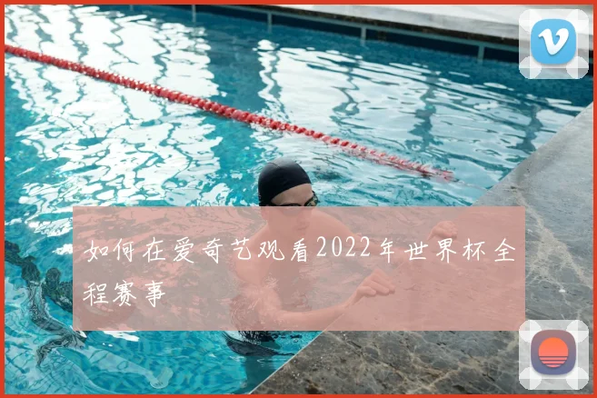 如何在爱奇艺观看2022年世界杯全程赛事