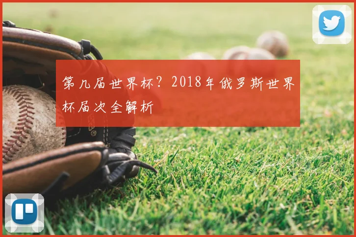 第几届世界杯？2018年俄罗斯世界杯届次全解析
