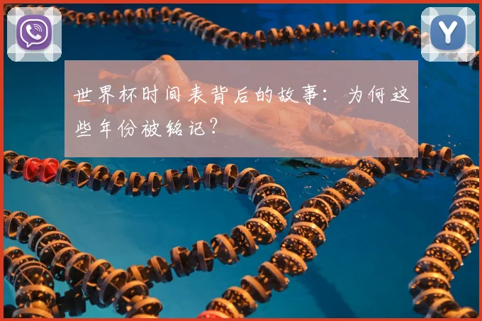 世界杯时间表背后的故事：为何这些年份被铭记？